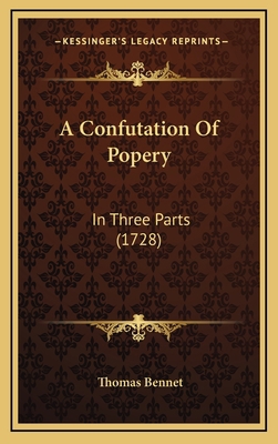 A Confutation Of Popery: In Three Parts (1728) 1165987945 Book Cover