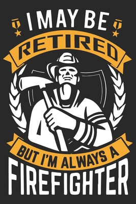 Paperback I may be retired but i'm always a firefighter: Retired Firefighter Journal | Firefighter Mom Journal | Firefighter Dad Journal | Proud Firefighter Son ... From Firefighter | Fathers Day Firefighter Book