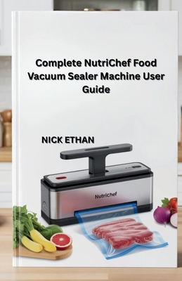 Complete NutriChef Food Vacuum Sealer Machine U... B0FLJJVMQW Book Cover
