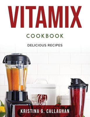 Vitamix Cookbook: Delicious Recipes 1803798106 Book Cover