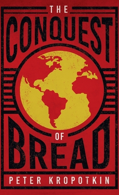 Conquest of Bread: With an Excerpt from Comrade... 1528772423 Book Cover