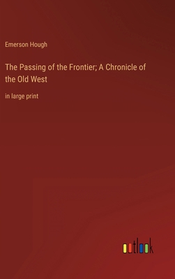 The Passing of the Frontier; A Chronicle of the... 336845739X Book Cover