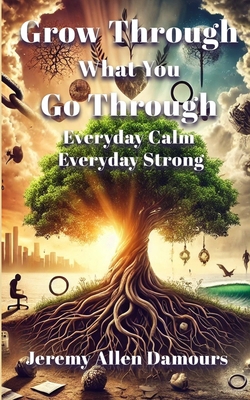 Grow Through What You Go Through: Everyday Calm... 1326316605 Book Cover