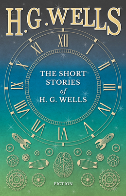 The Short Stories of H. G. Wells 1473333539 Book Cover