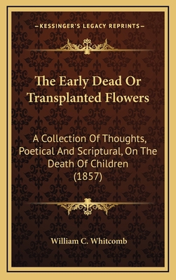The Early Dead Or Transplanted Flowers: A Colle... 1167086090 Book Cover