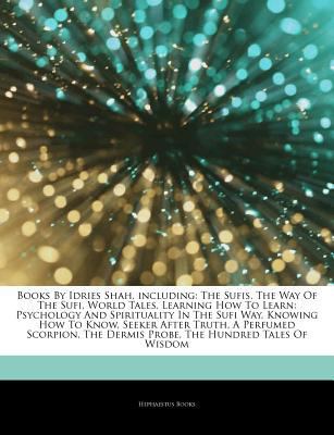 Articles on Books by Idries Shah, Including: The Sufis, the Way of the Sufi, World Tales, Learning How to Learn: Psychology and Spirituality in the Sufi Way, Knowing How to Know, Seeker After Truth, a