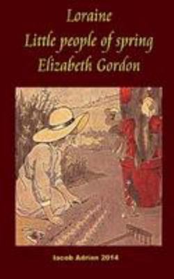 Loraine Little people of spring Elizabeth Gordon 1983673064 Book Cover