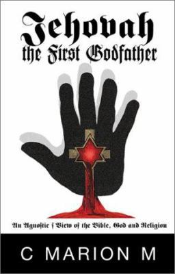 Jehovah the First Godfather: An Agnostic's View... 0738829579 Book Cover