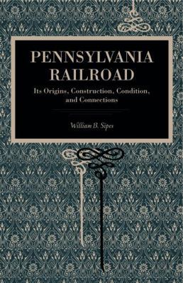Pennsylvania Railroad: Its Origins, Constructio... 0271065419 Book Cover