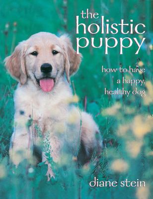 The Holistic Puppy: How to Have a Happy, Health... 0895949466 Book Cover