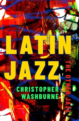 Latin Jazz: The Other Jazz 0195371623 Book Cover