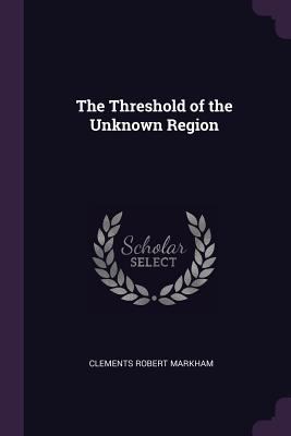 The Threshold of the Unknown Region 1377857808 Book Cover