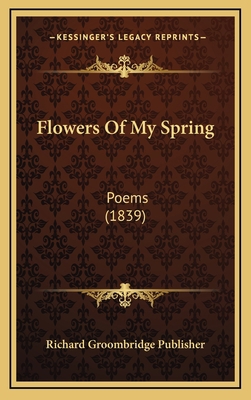 Flowers Of My Spring: Poems (1839) 1166083845 Book Cover