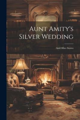 Aunt Amity's Silver Wedding: And Other Stories 1022474952 Book Cover