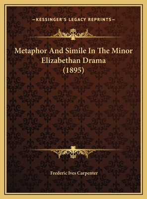 Metaphor And Simile In The Minor Elizabethan Dr... 116974320X Book Cover