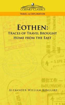 Eothen: Traces of Travel Brought Home from the ... 1596055901 Book Cover