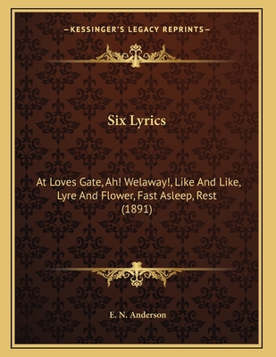 Six Lyrics: At Loves Gate, Ah! Welaway!, Like A... 1165642972 Book Cover