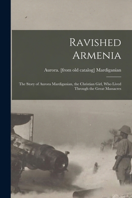 Ravished Armenia; the Story of Aurora Mardigani... 1015419534 Book Cover