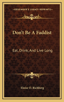 Don't Be A Faddist: Eat, Drink, And Live Long: ... 1168963354 Book Cover