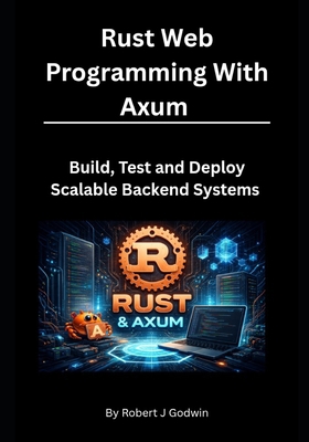 Rust Web Programming with Axum: Build, Test, an... B0GKV5JSJR Book Cover