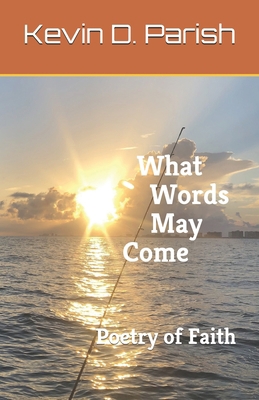 What Words May Come: Poetry of Faith 1078351066 Book Cover