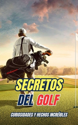 Secretos del Golf: Curiosidades y Hechos Increí... [Spanish] B0DJBWRTJ4 Book Cover