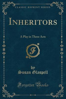 Inheritors: A Play in Three Acts (Classic Reprint) 025924550X Book Cover