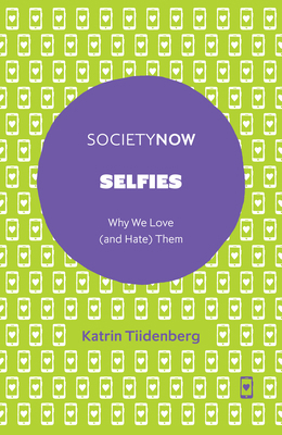 Selfies: Why We Love (and Hate) Them 1787437175 Book Cover