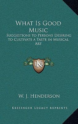 What Is Good Music: Suggestions to Persons Desi... 1163217972 Book Cover