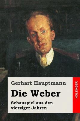 Die Weber: Schauspiel aus den vierziger Jahren [German] 154308611X Book Cover