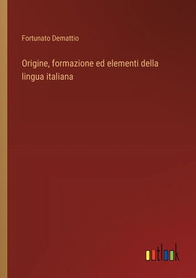 Origine, formazione ed elementi della lingua it... [Italian] 3385090296 Book Cover