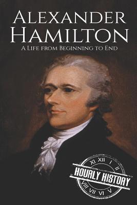 Alexander Hamilton: A Life From Beginning to End 1540742873 Book Cover