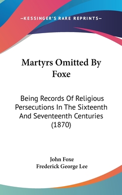 Martyrs Omitted By Foxe: Being Records Of Relig... 110443301X Book Cover