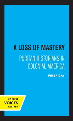 A Loss of Mastery: Puritan Historians in Coloni... 0520338480 Book Cover