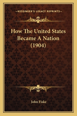 How The United States Became A Nation (1904) 1165426986 Book Cover