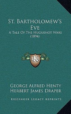 St. Bartholomew's Eve: A Tale Of The Huguenot W... 1165992175 Book Cover
