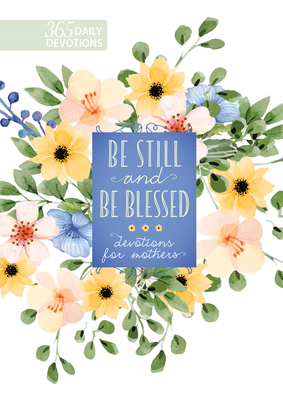 Be Still and Be Blessed: 365 Devotions for Mothers 1424562309 Book Cover