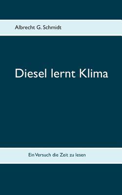 Diesel lernt Klima: Ein Versuch die Zeit zu lesen [German] 3734749514 Book Cover