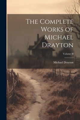 The Complete Works of Michael Drayton; Volume II 102208254X Book Cover