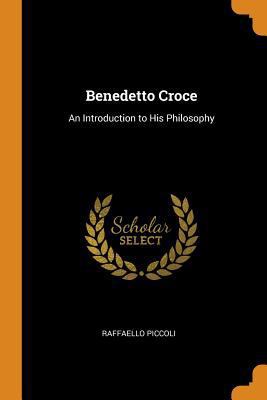 Benedetto Croce: An Introduction to His Philosophy 0344304671 Book Cover