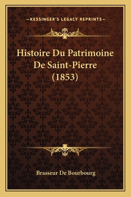 Histoire Du Patrimoine De Saint-Pierre (1853) [French] 1166776786 Book Cover
