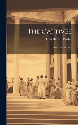 The Captives: A Comedy Of Plautus... [Latin] 1020626755 Book Cover
