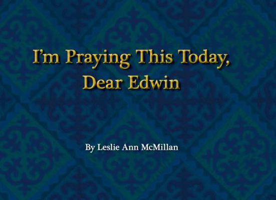 I'm Praying This Today, Dear Edwin