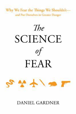 The Science of Fear: Why We Fear the Things We ... 0525950621 Book Cover