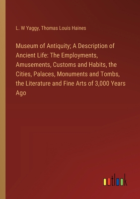 Museum of Antiquity; A Description of Ancient L... 338531450X Book Cover