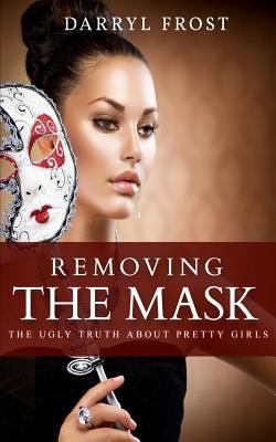 Removing the Mask: The Ugly truth About Pretty ... 1974462900 Book Cover