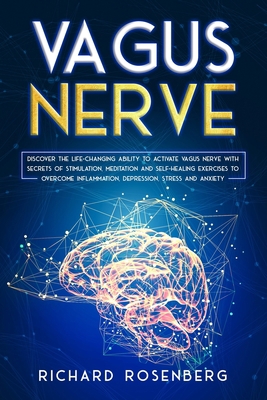 Paperback Vagus Nerve: Discover the Life-Changing Ability to Activate Vagus Nerve with Secrets of Stimulation, Meditation and Self-Healing Exercises to Overcome Inflammation, Depression, Stress and Anxiety Book