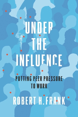 Under the Influence: Putting Peer Pressure to Work 0691193088 Book Cover