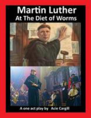 Martin Luther at The Diet of Worms: A One Act Play 1981936831 Book Cover