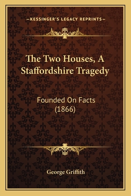 The Two Houses, A Staffordshire Tragedy: Founde... 1167179846 Book Cover